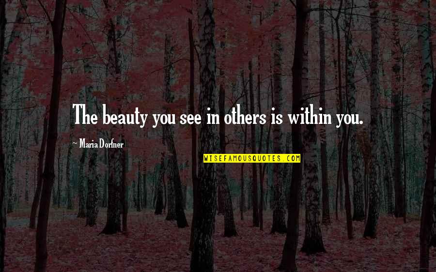 Living Healthy Quotes By Maria Dorfner: The beauty you see in others is within