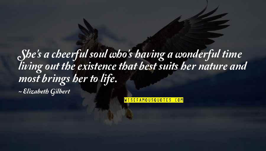 Living Her Best Life Quotes By Elizabeth Gilbert: She's a cheerful soul who's having a wonderful