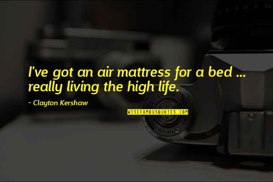 Living High Life Quotes By Clayton Kershaw: I've got an air mattress for a bed
