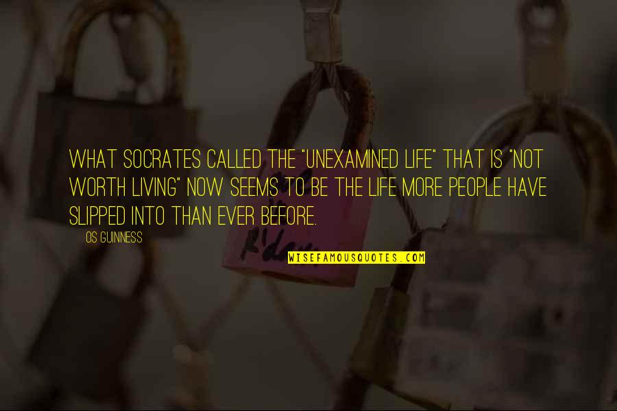 Living Holistically Quotes By Os Guinness: What Socrates called the "unexamined life" that is