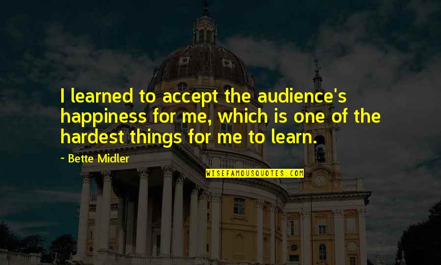 Living In 5d Consciousness Quotes By Bette Midler: I learned to accept the audience's happiness for