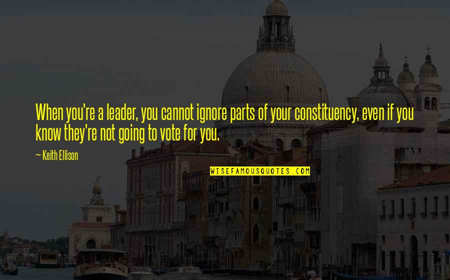 Living In A Different Country Quotes By Keith Ellison: When you're a leader, you cannot ignore parts