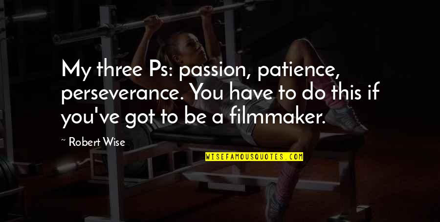 Living In A Different Country Quotes By Robert Wise: My three Ps: passion, patience, perseverance. You have