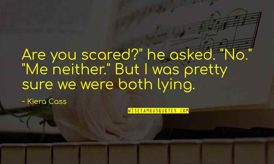 Living In A Dorm Quotes By Kiera Cass: Are you scared?" he asked. "No." "Me neither."