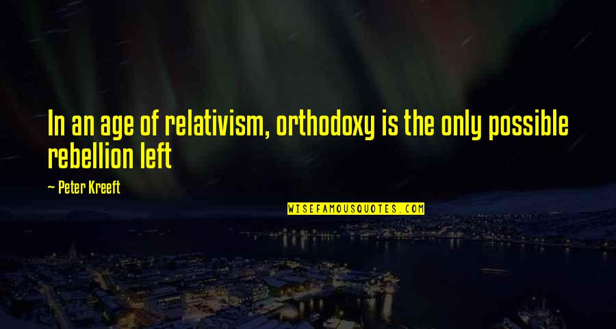 Living In A Dorm Quotes By Peter Kreeft: In an age of relativism, orthodoxy is the