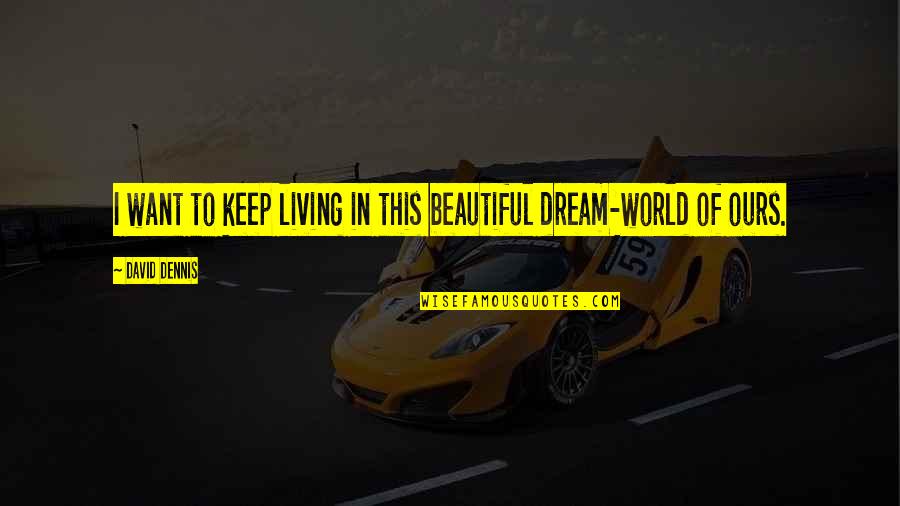 Living In A Dream World Quotes By David Dennis: I want to keep living in this beautiful