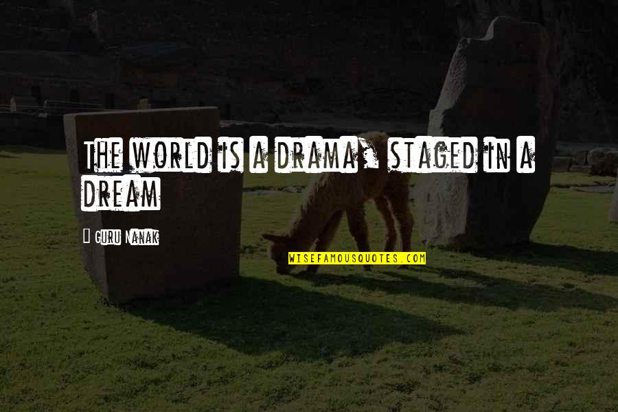 Living In A Dream World Quotes By Guru Nanak: The world is a drama, staged in a Living In A Dream World Quotes By Guru Nanak: The world is a drama, staged in a