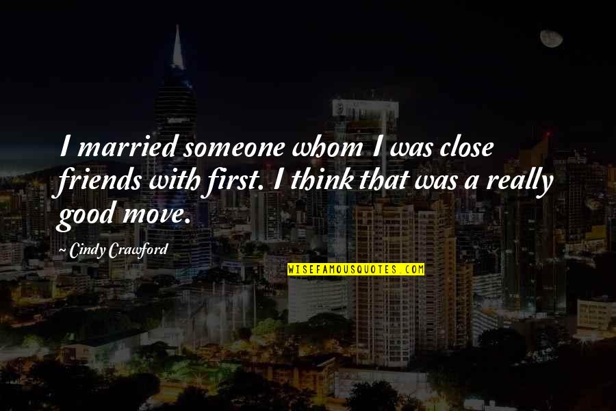 Living In A Fantasy World Quotes By Cindy Crawford: I married someone whom I was close friends