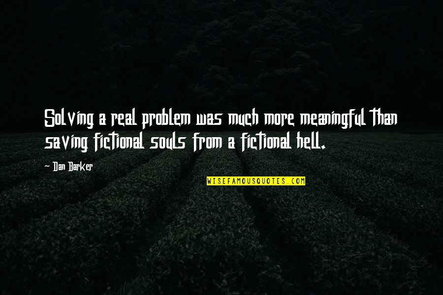 Living In A Fantasy World Quotes By Dan Barker: Solving a real problem was much more meaningful