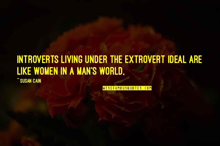 Living In A Man's World Quotes By Susan Cain: Introverts living under the Extrovert Ideal are like