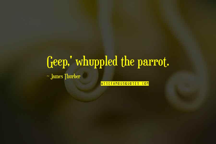 Living In A Nursing Home Quotes By James Thurber: Geep,' whuppled the parrot.