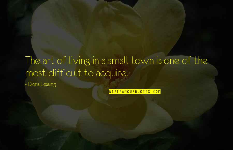 Living In A Small Town Quotes By Doris Lessing: The art of living in a small town