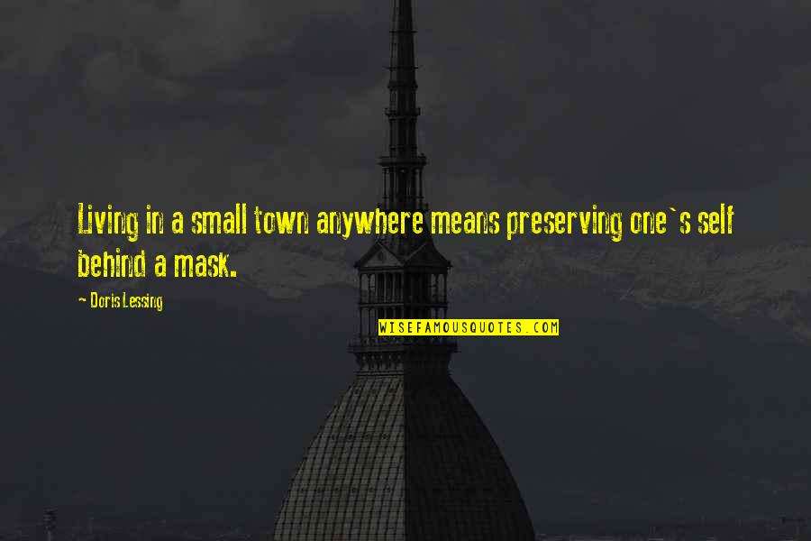 Living In A Small Town Quotes By Doris Lessing: Living in a small town anywhere means preserving