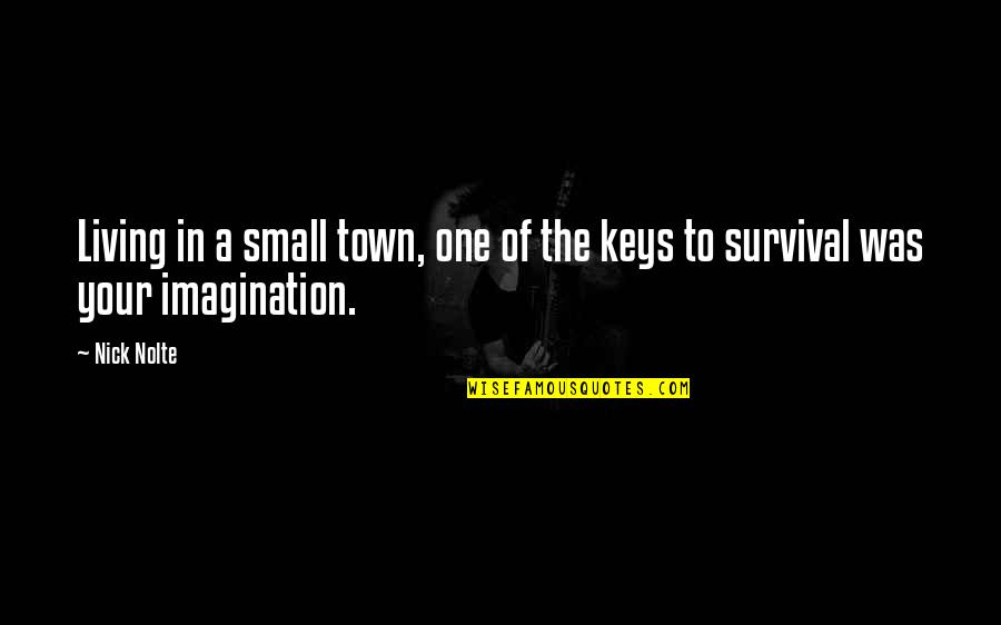 Living In A Small Town Quotes By Nick Nolte: Living in a small town, one of the