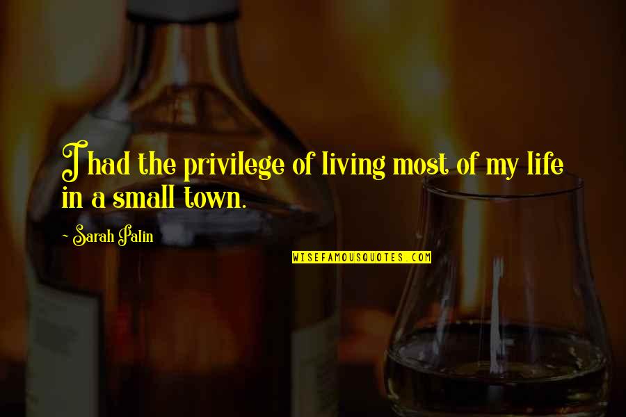 Living In A Small Town Quotes By Sarah Palin: I had the privilege of living most of