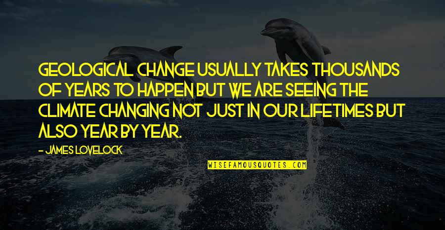 Living In A Third World Country Quotes By James Lovelock: Geological change usually takes thousands of years to