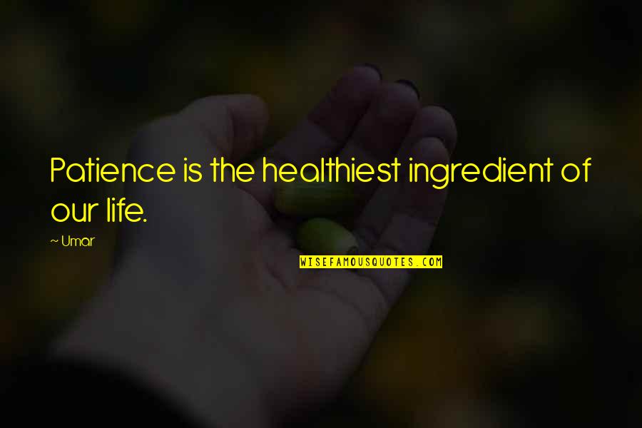 Living In A Third World Country Quotes By Umar: Patience is the healthiest ingredient of our life.