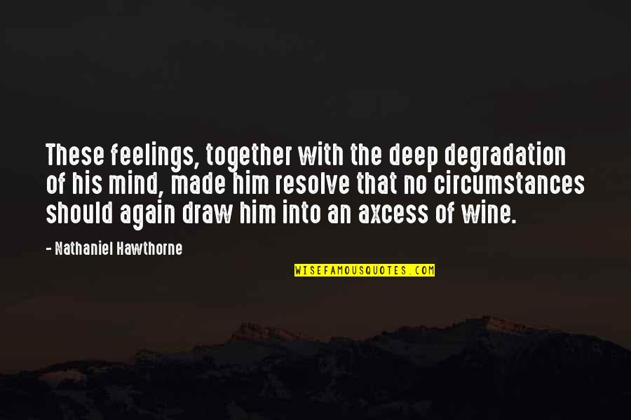 Living In Alignment Quotes By Nathaniel Hawthorne: These feelings, together with the deep degradation of Living In Alignment Quotes By Nathaniel Hawthorne: These feelings, together with the deep degradation of