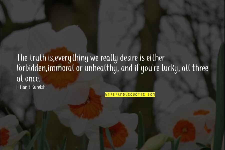 Living In An Imaginary World Quotes By Hanif Kureishi: The truth is,everything we really desire is either Living In An Imaginary World Quotes By Hanif Kureishi: The truth is,everything we really desire is either