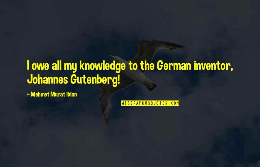 Living In Another Country Quotes By Mehmet Murat Ildan: I owe all my knowledge to the German