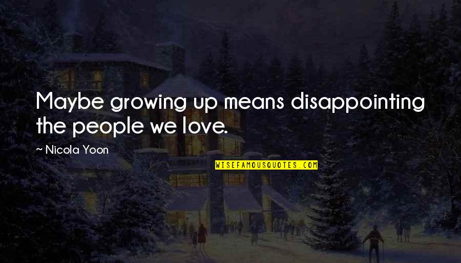 Living In Black And White Quotes By Nicola Yoon: Maybe growing up means disappointing the people we