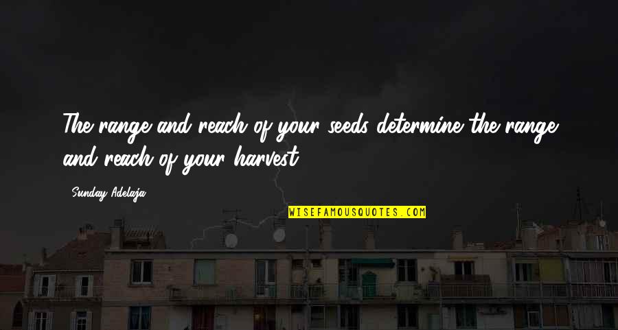 Living In Black And White Quotes By Sunday Adelaja: The range and reach of your seeds determine