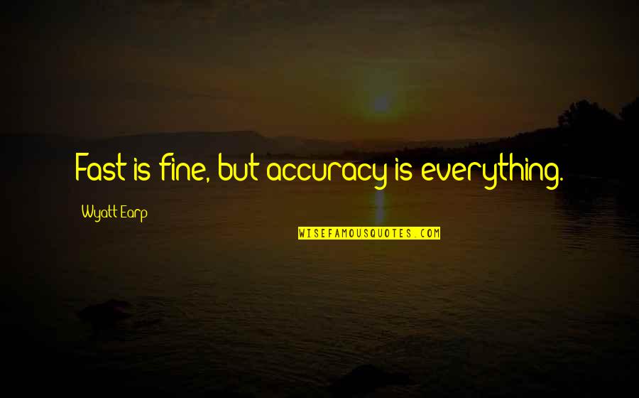 Living In Black And White Quotes By Wyatt Earp: Fast is fine, but accuracy is everything.