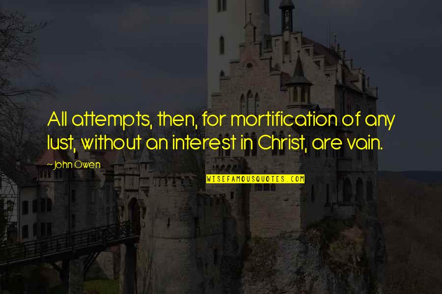 Living In Christ Quotes By John Owen: All attempts, then, for mortification of any lust,