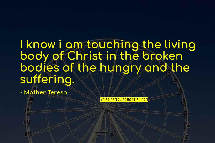 Living In Christ Quotes By Mother Teresa: I know i am touching the living body