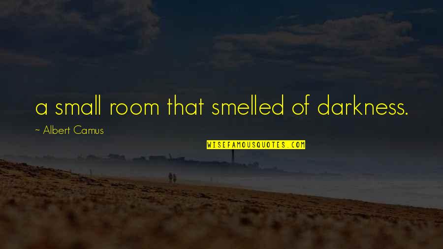 Living In Chronic Pain Quotes By Albert Camus: a small room that smelled of darkness.