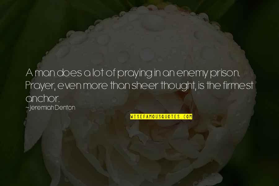 Living In Chronic Pain Quotes By Jeremiah Denton: A man does a lot of praying in