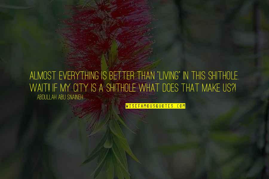 Living In City Quotes By Abdullah Abu Snaineh: almost everything is better than "living" in this