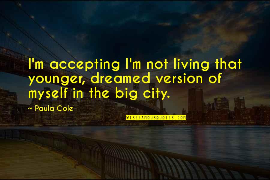 Living In City Quotes By Paula Cole: I'm accepting I'm not living that younger, dreamed