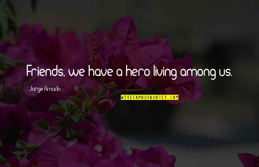 Living In Community Quotes By Jorge Amado: Friends, we have a hero living among us.