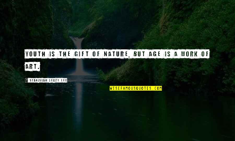 Living In Debt Quotes By Stanislaw Jerzy Lec: Youth is the gift of nature, but age