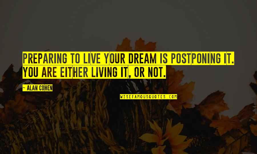 Living In Dreams Quotes By Alan Cohen: Preparing to live your dream is postponing it.