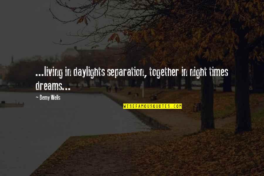 Living In Dreams Quotes By Bemy Wells: ...living in daylights separation, together in night times