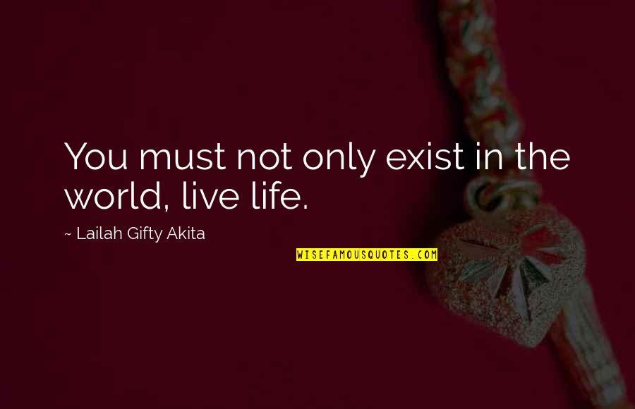 Living In Dreams Quotes By Lailah Gifty Akita: You must not only exist in the world,