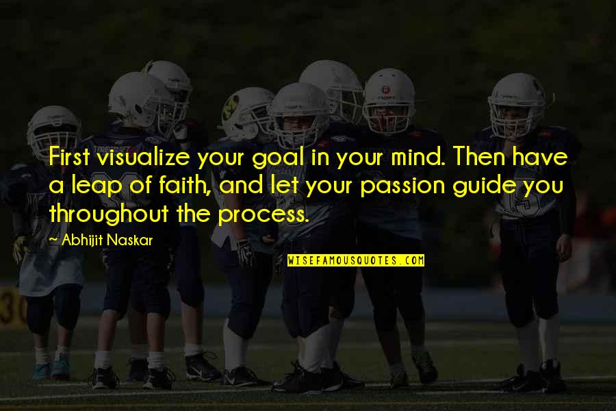 Living In Faith Quotes By Abhijit Naskar: First visualize your goal in your mind. Then