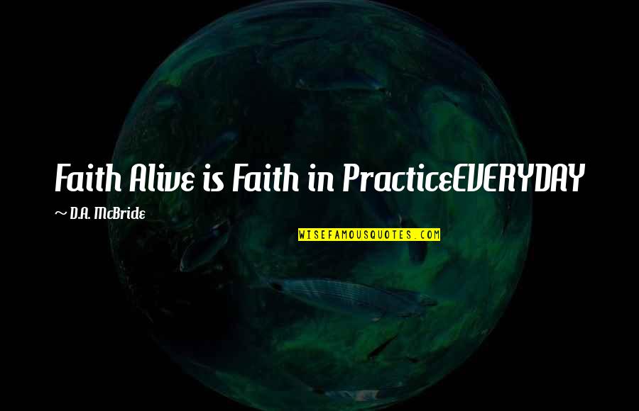 Living In Faith Quotes By D.A. McBride: Faith Alive is Faith in PracticeEVERYDAY