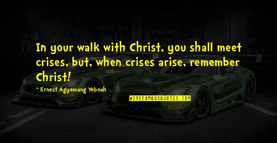 Living In Faith Quotes By Ernest Agyemang Yeboah: In your walk with Christ, you shall meet