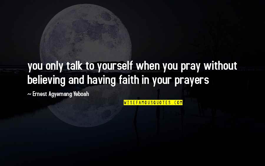 Living In Faith Quotes By Ernest Agyemang Yeboah: you only talk to yourself when you pray