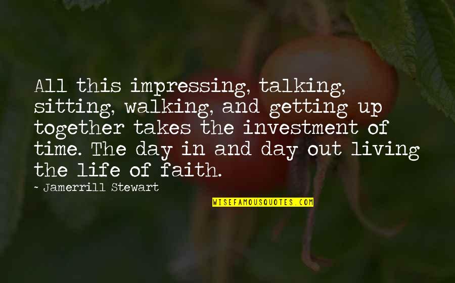 Living In Faith Quotes By Jamerrill Stewart: All this impressing, talking, sitting, walking, and getting