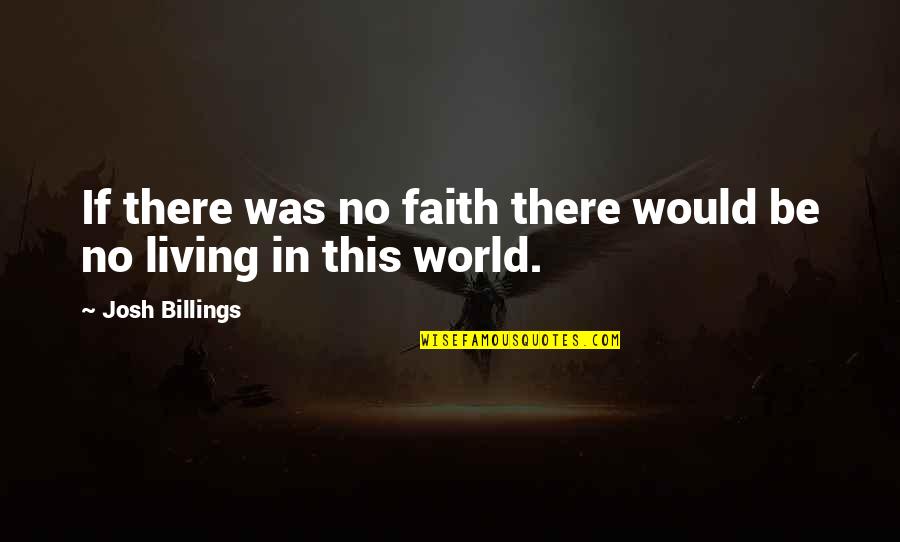 Living In Faith Quotes By Josh Billings: If there was no faith there would be