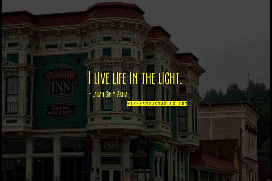 Living In Faith Quotes By Lailah Gifty Akita: I live life in the light.