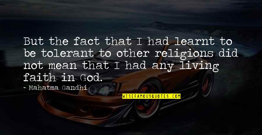 Living In Faith Quotes By Mahatma Gandhi: But the fact that I had learnt to
