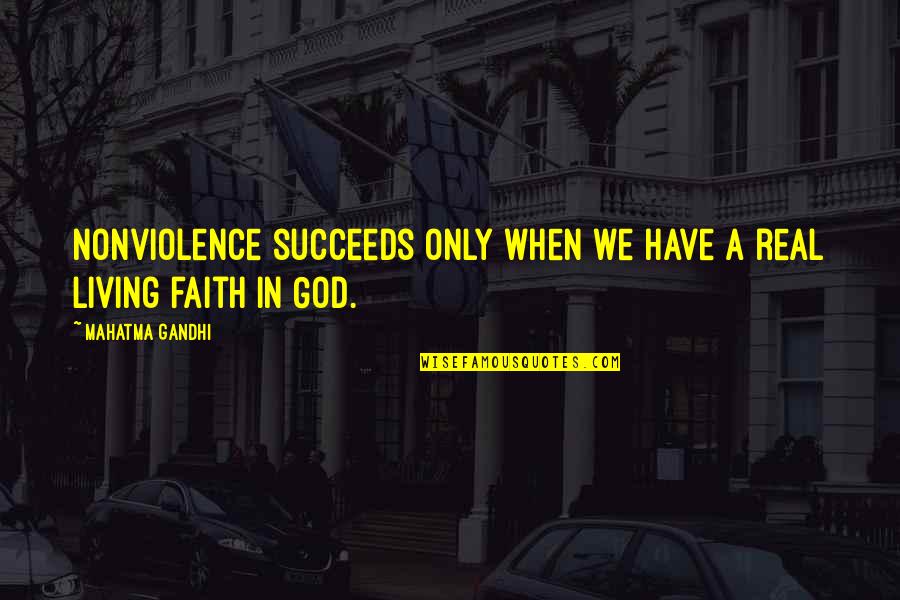 Living In Faith Quotes By Mahatma Gandhi: Nonviolence succeeds only when we have a real