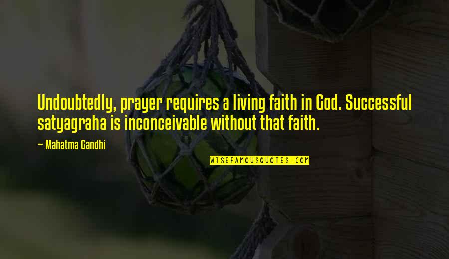Living In Faith Quotes By Mahatma Gandhi: Undoubtedly, prayer requires a living faith in God.
