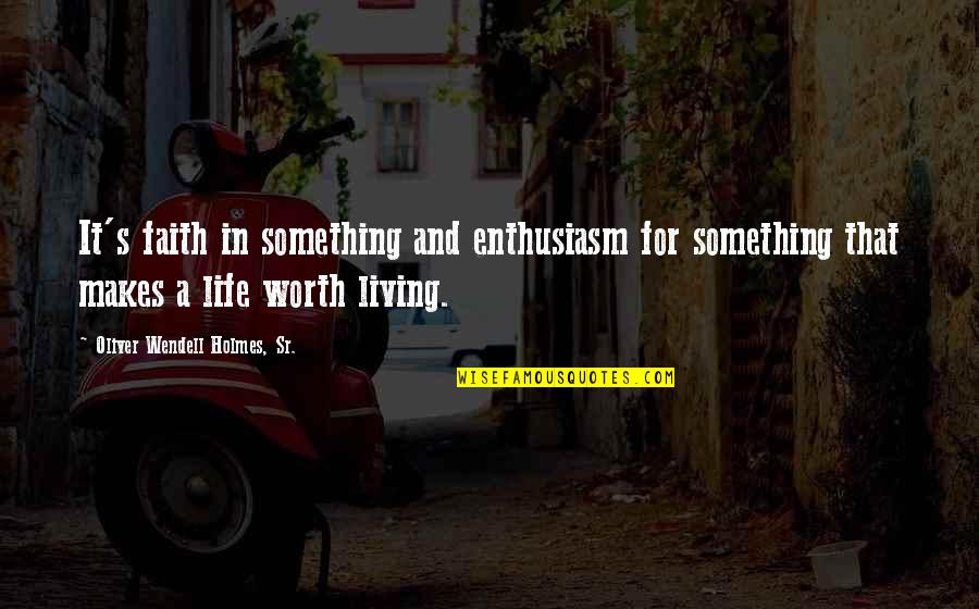 Living In Faith Quotes By Oliver Wendell Holmes, Sr.: It's faith in something and enthusiasm for something