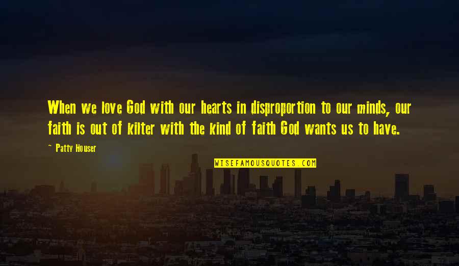 Living In Faith Quotes By Patty Houser: When we love God with our hearts in